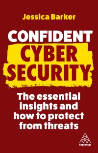 Confident cyber security second edition: the essential insights and how to protect from threats