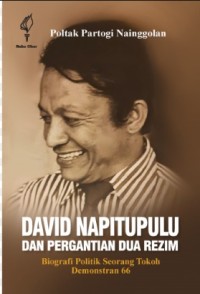 Image of David Napitupulu dan Pergantian Dua Rezim: Biografi Politik Seorang Tokoh Demonstran 66