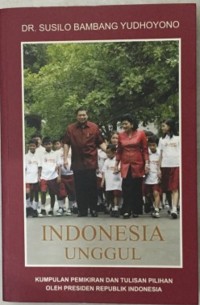 Image of Indonesia unggul : kumpulan pemikiran dan tulisan pilihan oleh Presiden Republik Indonesia
