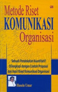 Metode Riset Komunikasi Organisasi: Sebuah Pendekatan Kuantitatif Dilengkapi Dengan Contoh Proposal dan Hasil Riset Komunikasi Organisasi