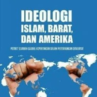 Ideologi Islam, Barat, dan Amerika ( potret sejarah global kepentingan dalam pertarungan diskursif )