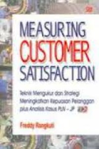Measuring customer satisfaction: gaining customerrelationship strategy teknik mengukur dan strategi meningkatkan kepuasan pelanggan & analisis kasus PLN - JP