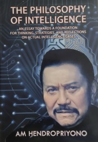 The philosophy of intelligence : an essay towards a foundation for thinking, strategies, and reflections on actual intelligence cases