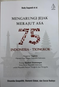 Mengarungi Jejak Merajut Asa 75 Tahun Indonesia-Tiongkok : Dinamika Geopolitik, Ekonomi Global, dan Sosial Budaya