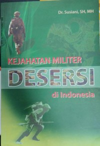 Kejahatan Militer Desersi di Indonesia : Suatu Kajian Mengenai Perumusan Norma dan Sanksinya