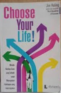 Choose your life : metode berdaya guna yang terbukti untuk menciptakan kehidupan yang anda inginkan