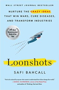 Loonshots: Nuture tha Crazy Ideas that Win Wars, Cure Disease, and Transform Industries