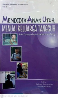 Mendidik anak utuh, menuai keluarga tangguh