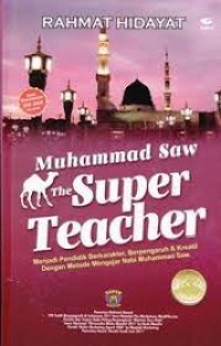 Muhammad SAW the Super Teacher : Menjadi Pendidik Berkarakter, Berpengaruh & Kreatif Dengan Metode Mengajar Nabi Muhammad SAW