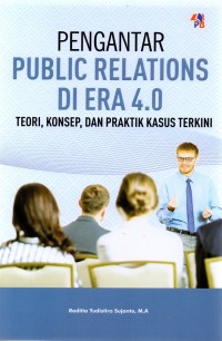 Pengantar public relations di era 4.0 : teori, konsep dan praktik kasus terkini