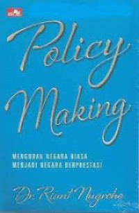 Policy making : mengubah negara biasa menjadi negara berprestasi