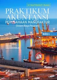 Praktikum akuntansi perusahaan manufaktur : sistem biaya pesanan (buku 1)