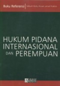 Hukum Pidana Internasional dan Perempuan: Sebuah Buku Acuan Untuk Praktisi