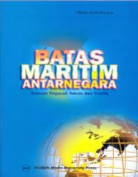 Batas maritim antarnegara : sebuah tinjauan teknik dan yuridis