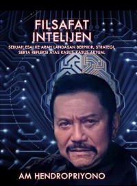Filsafat intelijen : sebuah esai ke arah landasan berpikir, strategi, serta refleksi atas kasus kasus aktual