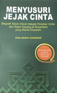 Menyusuri jejak cinta: Biografi tokoh-tokoh Habaib penebar cinta dan kasih sayang di Nusantara yang marah dizarahi