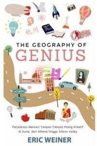 The geography of genius : pencarian tempat-tempat paling kreatif di dunia dari athena kuno sampai silicon valley