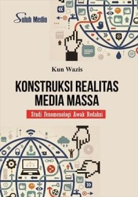 Konstruksi realitas media masssa: studi fenomenologi awak redaksi