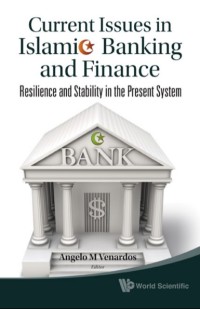 Current issues in islamic banking and finance resilience and stability in the present system