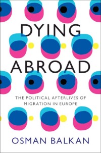 Image of Dying Abroad The Political Afterlives of Migration in Europe