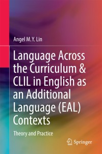 Language Across the Curriculum & CLIL in English as an Additional Language (EAL) Contexts : Theory and Practice
