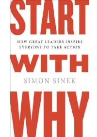 Start with why : how great leaders inspire everyone to take action