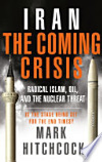 The Iran coming crisis : radical Islam, Oil, and the nuclear threat is the stage being set for the end times?